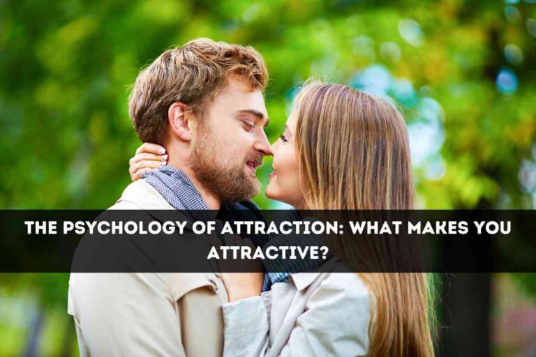 The Psychology of Attraction: What makes you attracted?